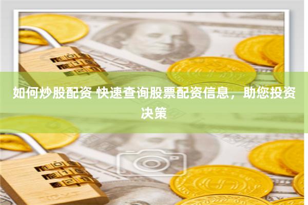 如何炒股配资 快速查询股票配资信息，助您投资决策
