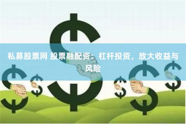 私募股票网 股票融配资：杠杆投资，放大收益与风险