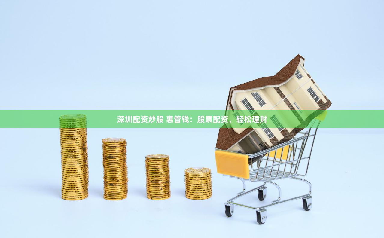 深圳配资炒股 惠管钱：股票配资，轻松理财