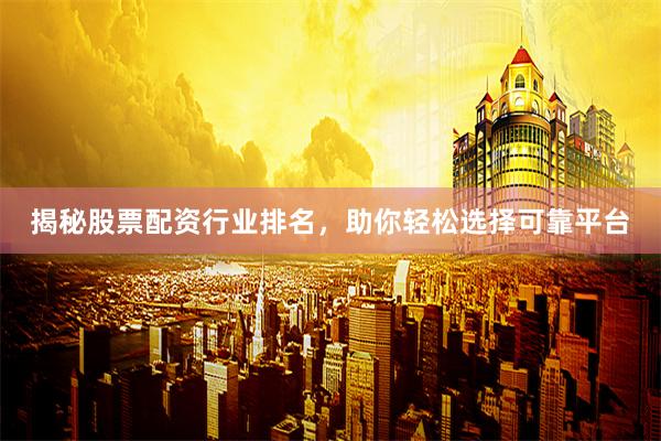 揭秘股票配资行业排名，助你轻松选择可靠平台