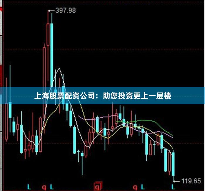 上海股票配资公司：助您投资更上一层楼