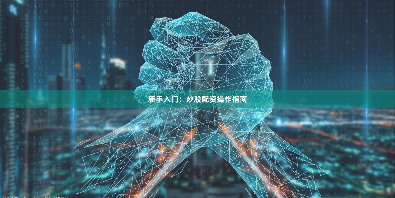新手入门：炒股配资操作指南