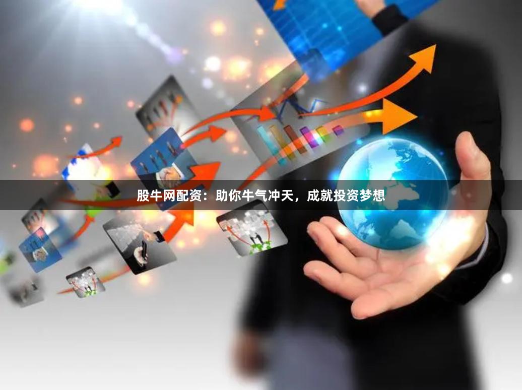 股牛网配资：助你牛气冲天，成就投资梦想