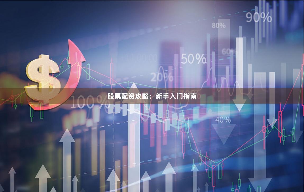 股票配资攻略：新手入门指南