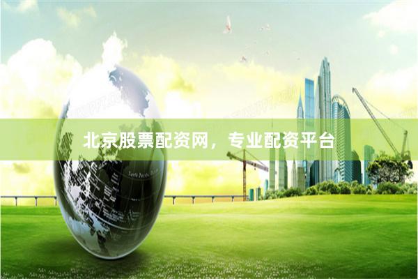 北京股票配资网，专业配资平台