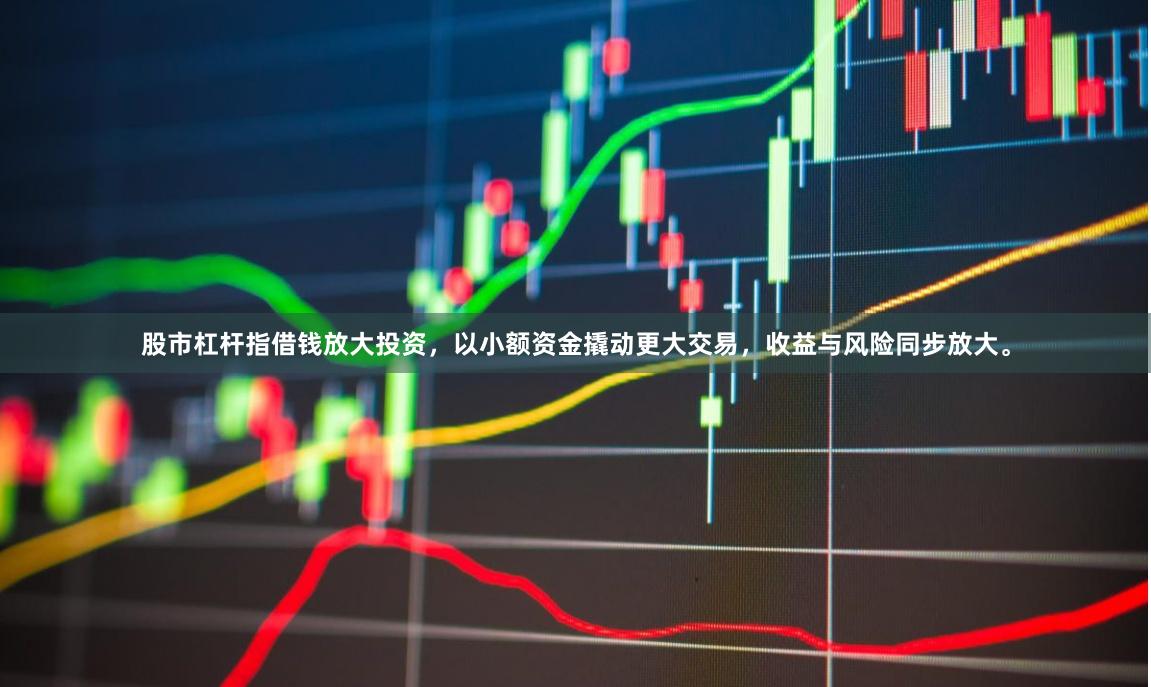 股市杠杆指借钱放大投资，以小额资金撬动更大交易，收益与风险同步放大。