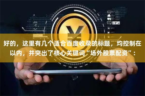 好的，这里有几个适合百度收录的标题，均控制在以内，并突出了核心关键词“场外股票配资”：