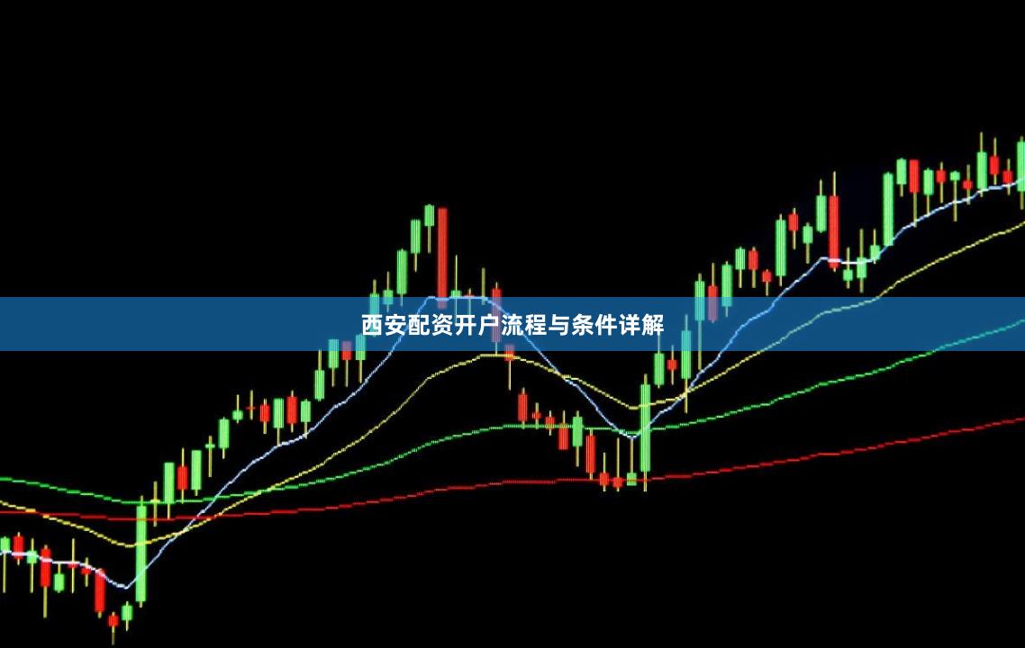 西安配资开户流程与条件详解